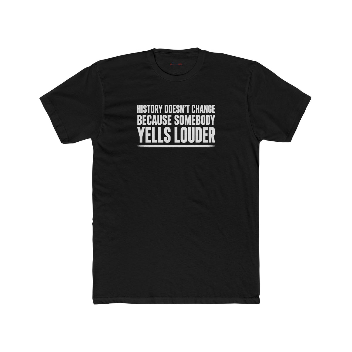 History Doesn’t Change Because Somebody Yells Louder – Statement T-Shirt